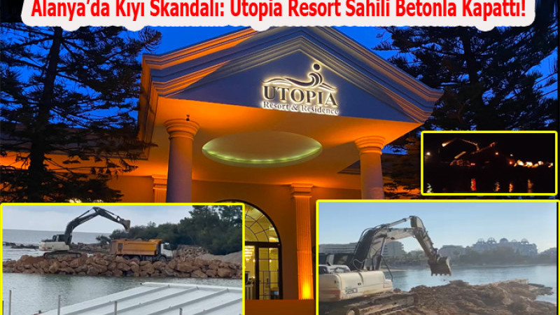 Alanya’da Kıyı Skandalı: Utopia Resort Sahili Betonla Kapattı!